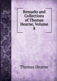 Remarks and Collections of Thomas Hearne, Volume 8