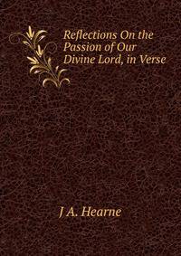 Reflections On the Passion of Our Divine Lord, in Verse