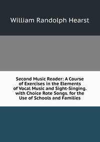 Second Music Reader: A Course of Exercises in the Elements of Vocal Music and Sight-Singing. with Choice Rote Songs. for the Use of Schools and Families