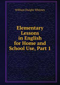Elementary Lessons in English for Home and School Use, Part 1