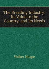 The Breeding Industry: Its Value to the Country, and Its Needs