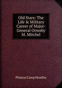 Old Stars: The Life &amp; Military Career of Major-General Ormsby M. Mitchel