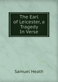 The Earl of Leicester, a Tragedy In Verse.
