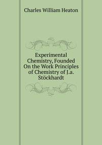 Experimental Chemistry, Founded On the Work Principles of Chemistry of J.a. Stockhardt