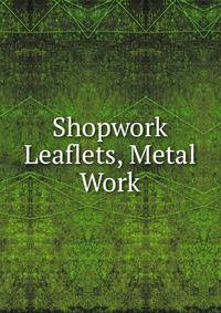 Shopwork Leaflets, Metal Work
