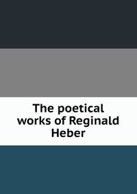 The poetical works of Reginald Heber