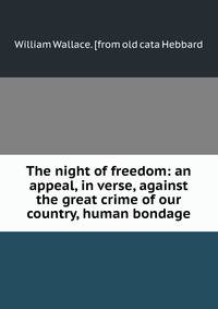 The night of freedom: an appeal, in verse, against the great crime of our country, human bondage