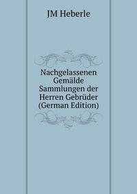 Nachgelassenen Gemalde Sammlungen der Herren Gebruder (German Edition)
