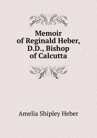 Memoir of Reginald Heber, D.D., Bishop of Calcutta
