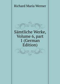 S?mtliche Werke, Volume 6, part 1 (German Edition)