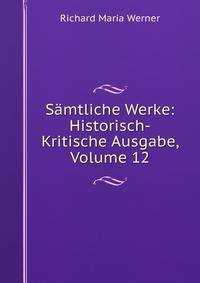 Samtliche Werke: Historisch-Kritische Ausgabe, Volume 12