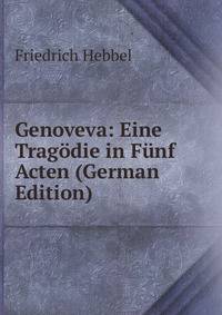 Genoveva: Eine Tragodie in Funf Acten (German Edition)