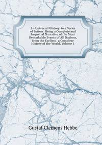 An Universal History, in a Series of Letters: Being a Complete and Impartial Narrative of the Most Remarkable Events of All Nations, from the Earliest . a Complete History of the World, Volume 1