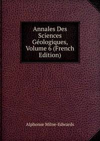 Annales Des Sciences Geologiques, Volume 6 (French Edition)