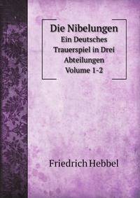 Die Nibelungen: Ein Deutsches Trauerspiel in Drei Abteilungen (German Edition)