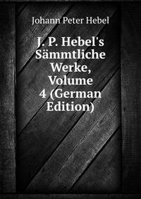 J. P. Hebel's S?mmtliche Werke, Volume 4 (German Edition)