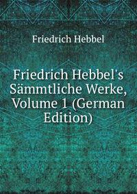 Friedrich Hebbel's S?mmtliche Werke, Volume 1 (German Edition)