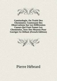 Caminologie, Ou Traite Des Cheminees: Contenant Des Observations Sur Les Differentes Causes Qui Font Fumer Les Cheminees, Avec Des Moyens Pour Corriger Ce Defaut (French Edition)