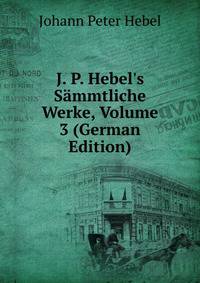 J. P. Hebel's S?mmtliche Werke, Volume 3 (German Edition)