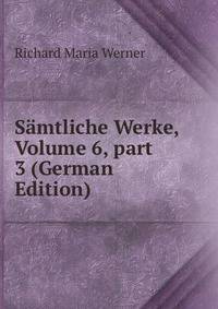 S?mtliche Werke, Volume 6, part 3 (German Edition)