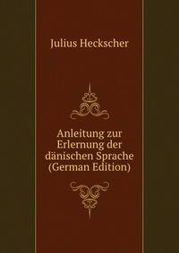Anleitung zur Erlernung der danischen Sprache (German Edition)