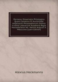 Persiana: Dissertatio Philologica Quam Consensu Et Auctoritate Amplissimi Philosophorum Ordinis in Alma Litterarium Academia Regia Monasteriensi Ad . Mensis Augusti A. Mdccclxxv (Latin Edition)