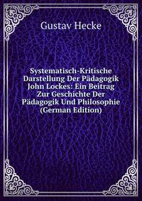 Systematisch-Kritische Darstellung Der Padagogik John Lockes: Ein Beitrag Zur Geschichte Der Padagogik Und Philosophie (German Edition)