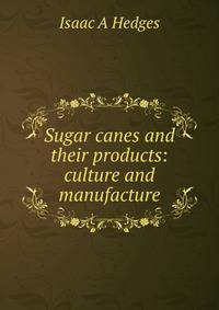 Sugar canes and their products: culture and manufacture