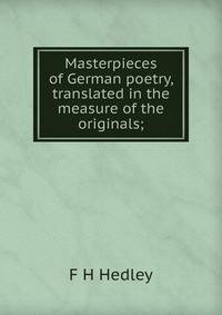 Masterpieces of German poetry, translated in the measure of the originals;