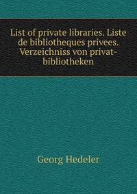 List of private libraries. Liste de bibliotheques privees. Verzeichniss von privat-bibliotheken