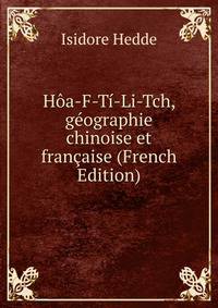 Hoa-F-Ti-Li-Tch, geographie chinoise et francaise (French Edition)