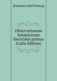 Observationum botanicarum fasciculus primus (Latin Edition)