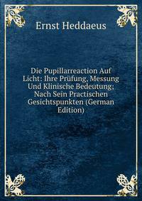 Die Pupillarreaction Auf Licht: Ihre Prufung, Messung Und Klinische Bedeutung; Nach Sein Practischen Gesichtspunkten (German Edition)