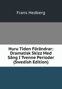 Huru Tiden Forandrar: Dramatisk Skizz Med Sang I Tvenne Perioder (Swedish Edition)