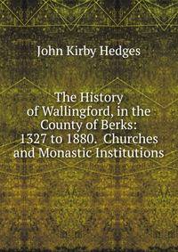 The History of Wallingford, in the County of Berks: 1327 to 1880. Churches and Monastic Institutions