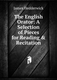 The English Orator: A Selection of Pieces for Reading &amp; Recitation