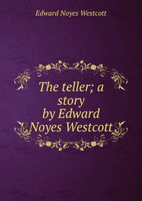 The teller; a story by Edward Noyes Westcott