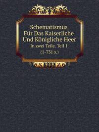 Schematismus Fur Das Kaiserliche Und Konigliche Heer Und Fur Die Kaiserliche Und Konigliche Kriegsmarine: Fur . : Amtliche Ausgabe (German Edition)