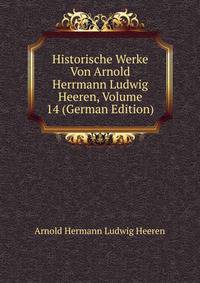 Historische Werke Von Arnold Herrmann Ludwig Heeren, Volume 14 (German Edition)