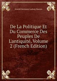 De La Politique Et Du Commerce Des Peuples De L'antiquit?, Volume 2 (French Edition)