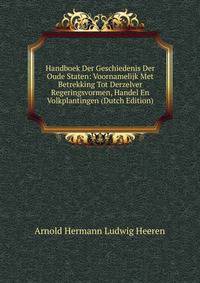 Handboek Der Geschiedenis Der Oude Staten: Voornamelijk Met Betrekking Tot Derzelver Regeringsvormen, Handel En Volkplantingen (Dutch Edition)