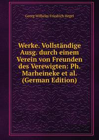 Werke. Vollstandige Ausg. durch einem Verein von Freunden des Verewigten: Ph. Marheineke et al. (German Edition)