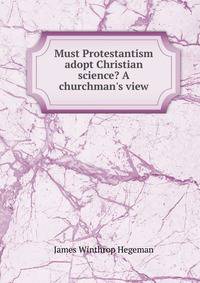 Must Protestantism adopt Christian science? A churchman's view