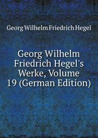 Georg Wilhelm Friedrich Hegel's Werke, Volume 19 (German Edition)