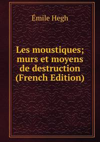 Les moustiques; murs et moyens de destruction (French Edition)