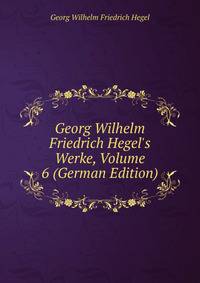 Georg Wilhelm Friedrich Hegel's Werke, Volume 6 (German Edition)