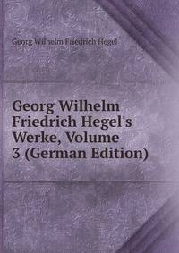 Georg Wilhelm Friedrich Hegel's Werke, Volume 3 (German Edition)