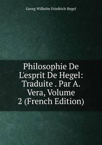 Philosophie De L'esprit De Hegel: Traduite . Par A. Vera, Volume 2 (French Edition)