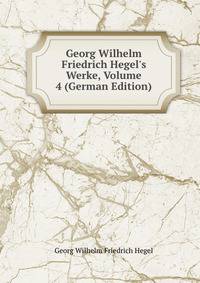 Georg Wilhelm Friedrich Hegel's Werke, Volume 4 (German Edition)