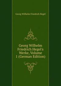 Georg Wilhelm Friedrich Hegel's Werke, Volume 1 (German Edition)